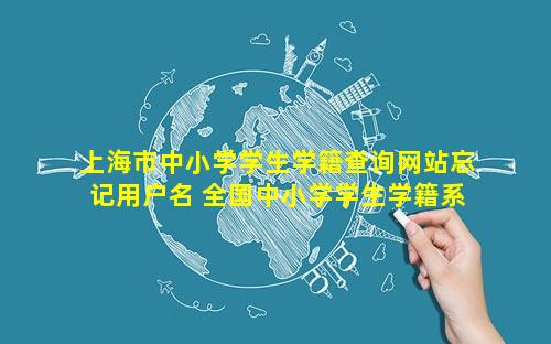 上海市中小学学生学籍查询网站忘记用户名 全国中小学学生学籍系统查询入口